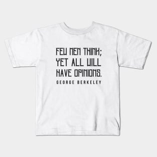 Copy of George Berkeley quote: Few men think; yet all will have opinions. Kids T-Shirt